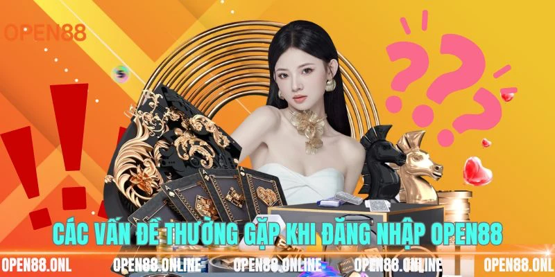 Các vấn đề thường gặp khi đăng nhập OPEN88