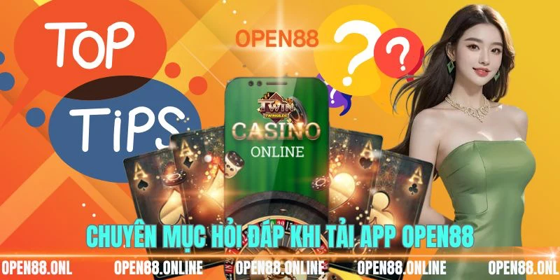 Chuyên mục hỏi đáp khi tải app OPEN88