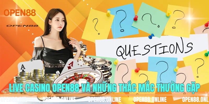 Live Casino OPEN88 và những thắc mắc thường gặp